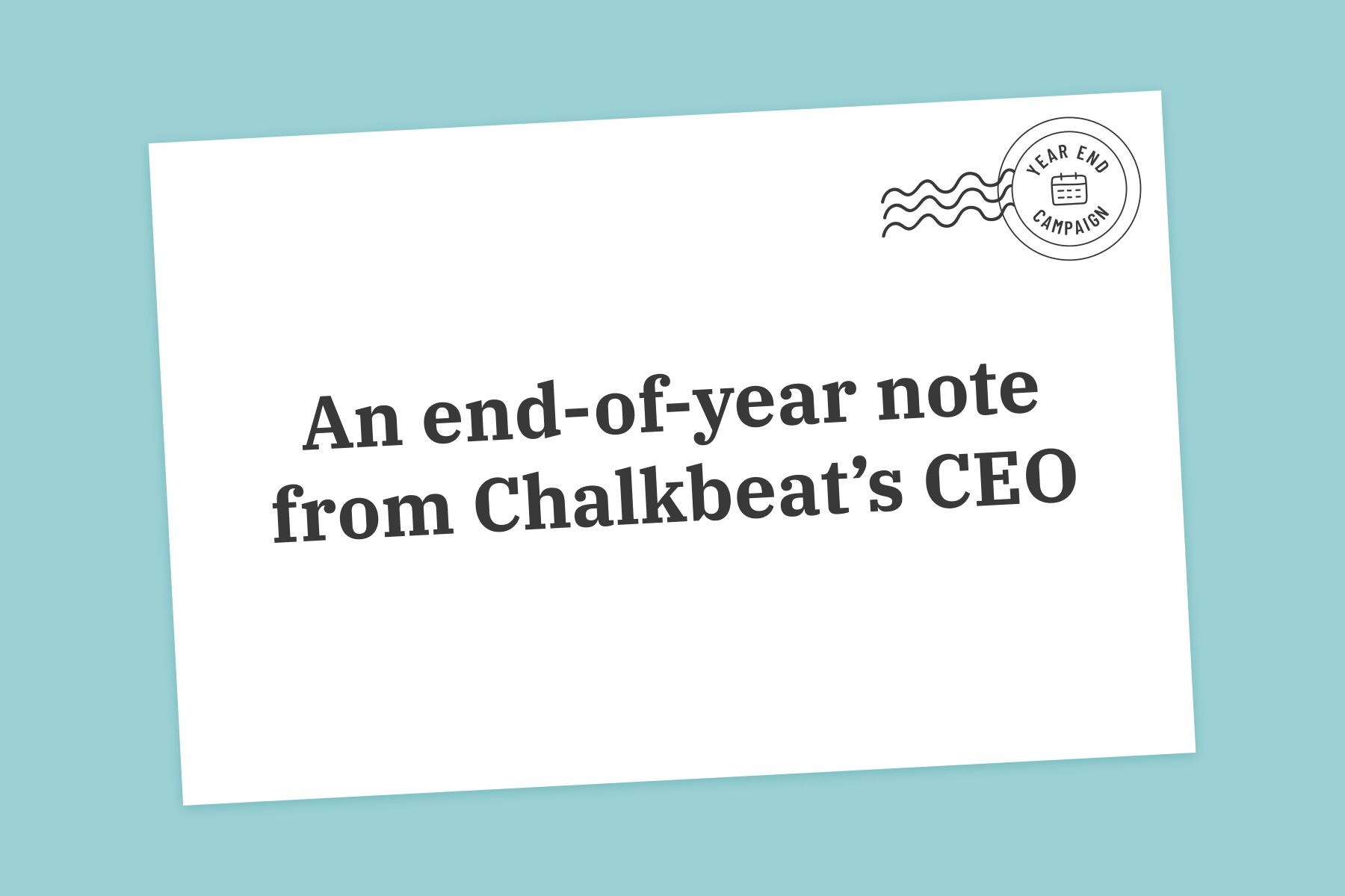 A white envelope against a teal background. Text on the envelope reads: An end of year note from Chalkbeat’s CEO. A stamp in the corner of the envelope reads: end of year campaign.