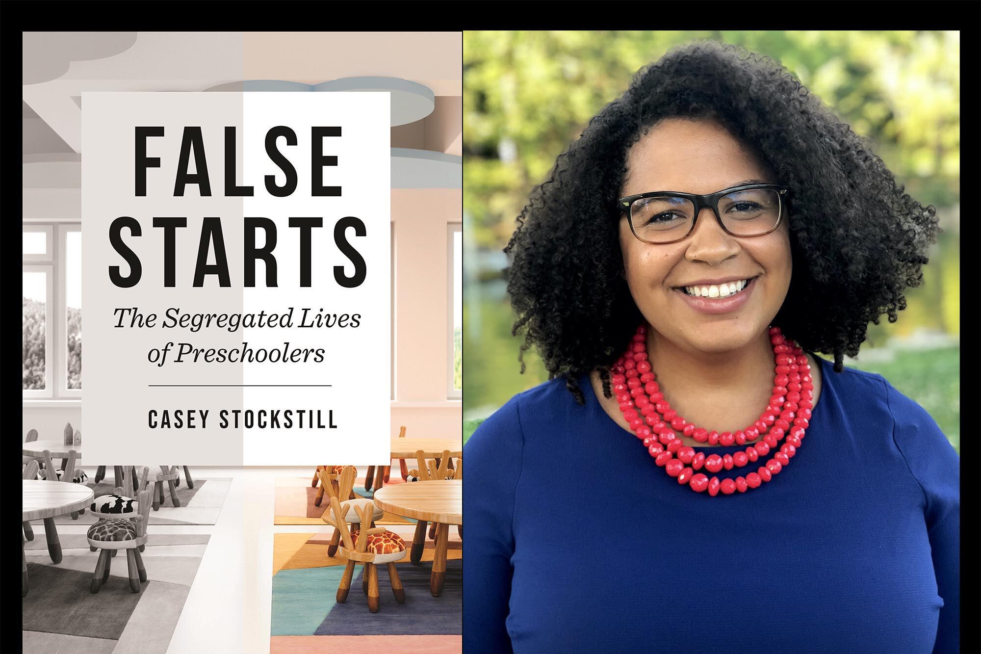 A diptych showing a book cover on the left with large black letters saying "False Starts The Segregated Lives of Preschoolers Casey Stockstill." On the right, a woman with black hair smiles for a portrait while wearing a blue shirt and a large red necklace.