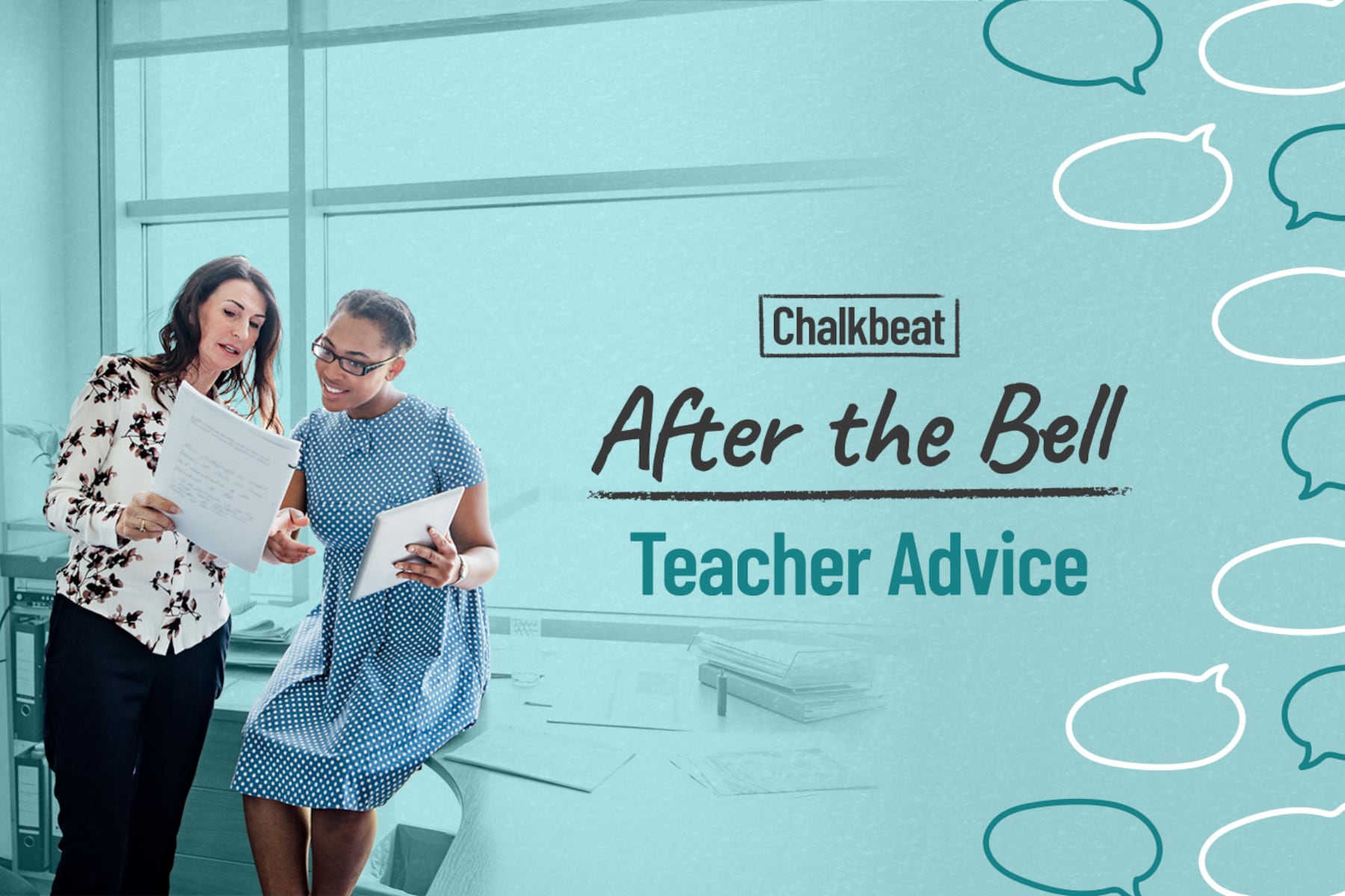A photo illustration featuring two teachers, left, holding up papers and engaged in conversation, on the right there is a pattern of quote bubbles in teal and white. In the middle, text reads: Chalkbeat After the Bell: Teacher Advice.